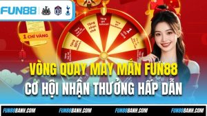Vòng Quay May Mắn FUN88 – Cơ Hội Nhận Thưởng Hấp Dẫn
