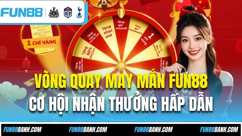 Vòng Quay May Mắn FUN88 – Cơ Hội Nhận Thưởng Hấp Dẫn